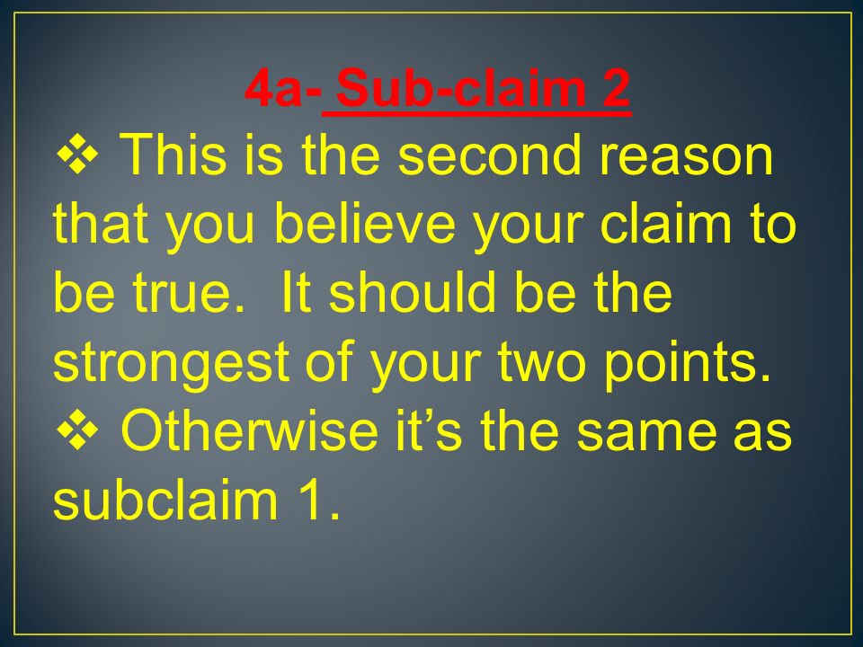 4a- Sub-claim 2  This is the second reason that you believe your claim to be true.
