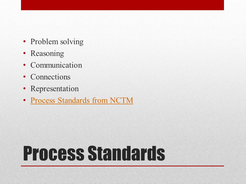 Process Standards Problem solving Reasoning Communication Connections Representation Process Standards from NCTM
