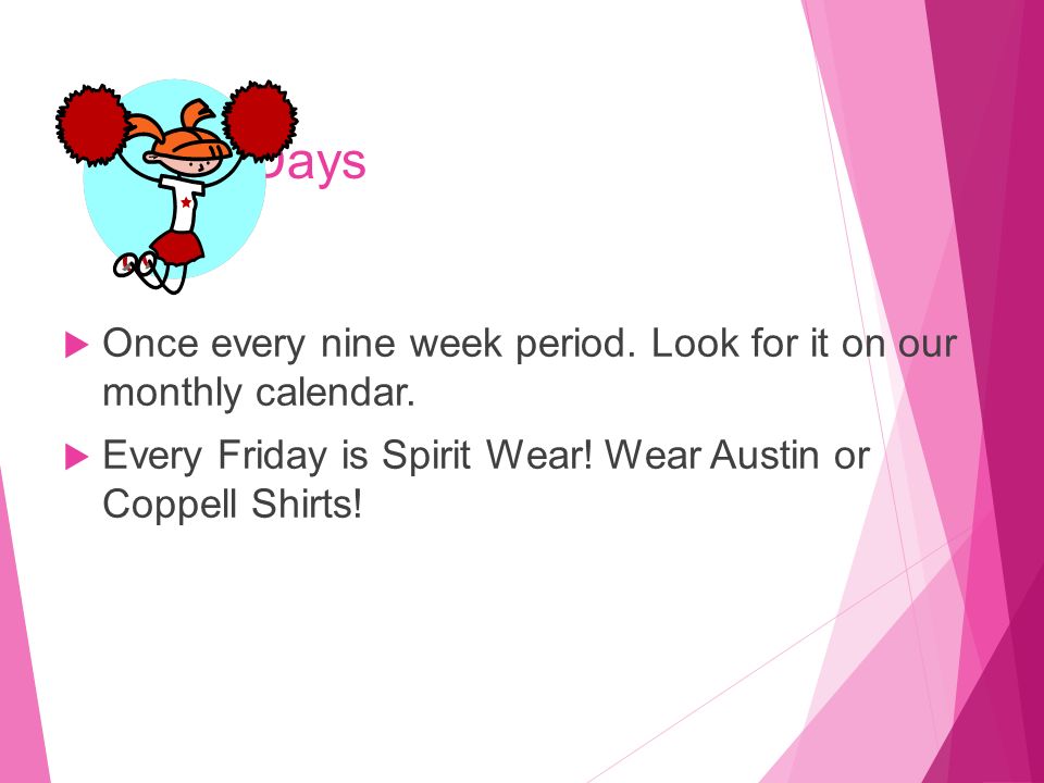 Spirit Days  Once every nine week period. Look for it on our monthly calendar.
