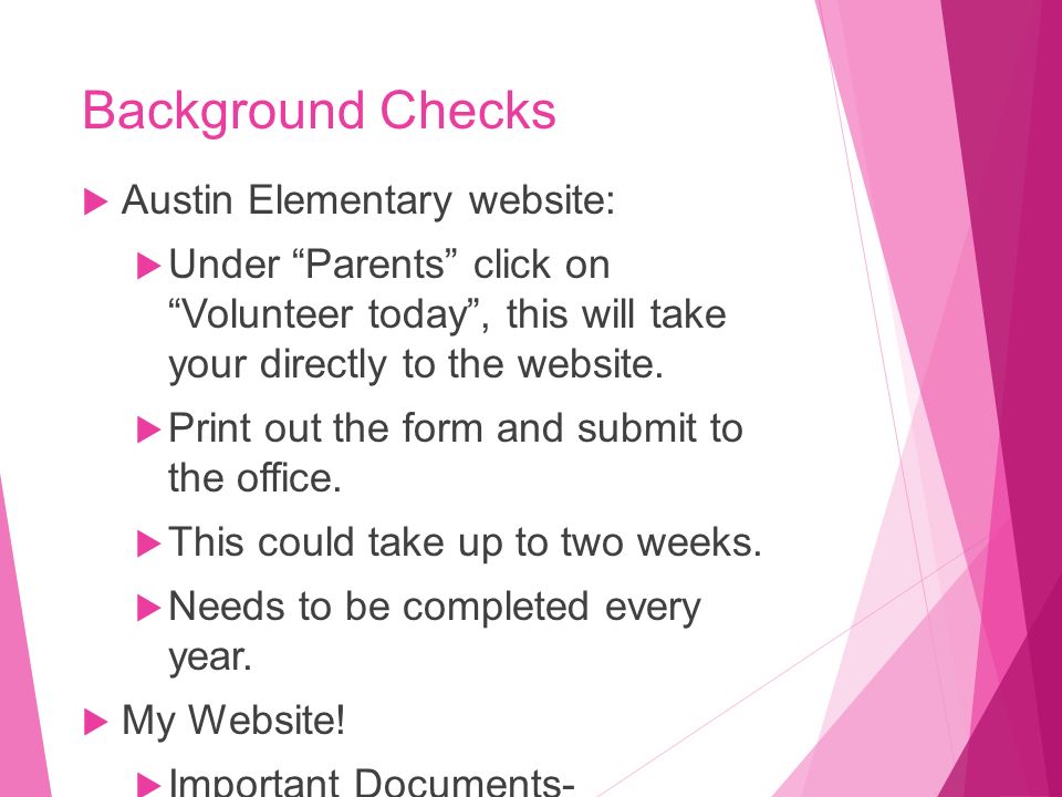 Background Checks  Austin Elementary website:  Under Parents click on Volunteer today , this will take your directly to the website.