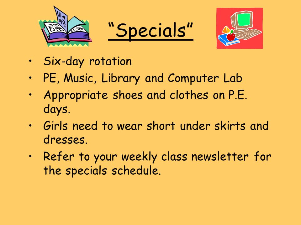 Specials Six-day rotation PE, Music, Library and Computer Lab Appropriate shoes and clothes on P.E.
