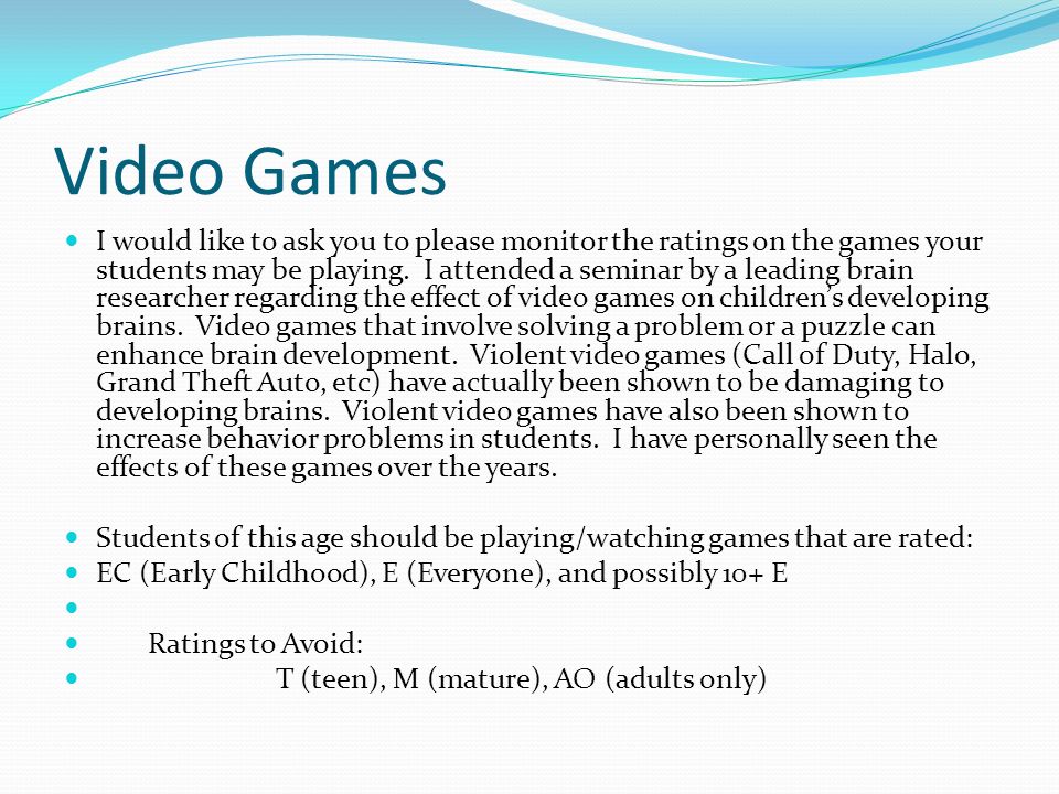 Video Games I would like to ask you to please monitor the ratings on the games your students may be playing.