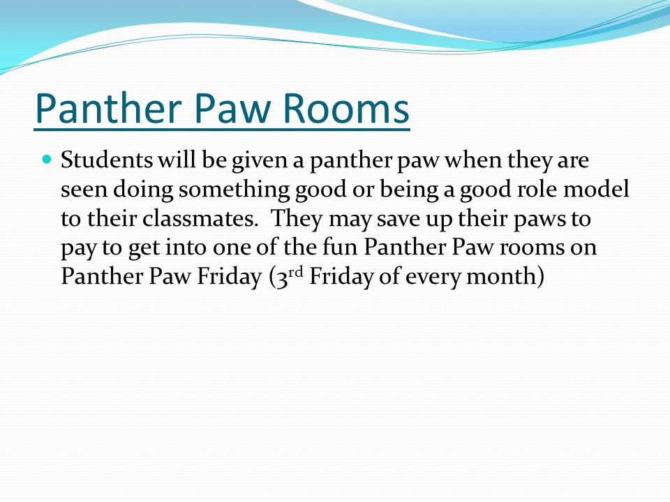 Panther Paw Rooms Students will be given a panther paw when they are seen doing something good or being a good role model to their classmates.