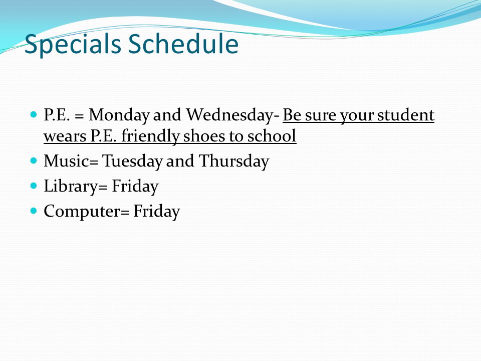 Specials Schedule P.E. = Monday and Wednesday- Be sure your student wears P.E.