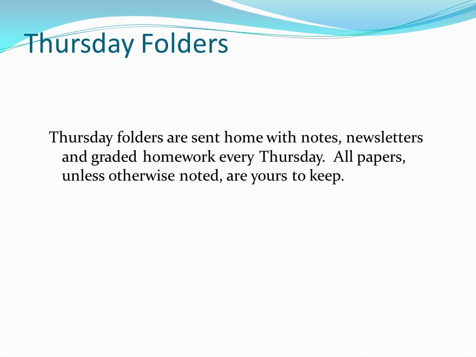 Thursday Folders Thursday folders are sent home with notes, newsletters and graded homework every Thursday.