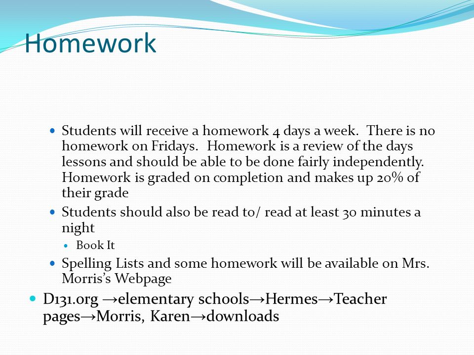 Homework Students will receive a homework 4 days a week.