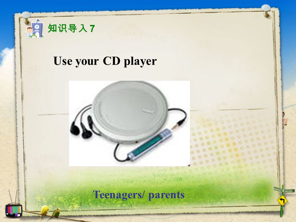 Use your CD player Teenagers/ parents 知识导入 7