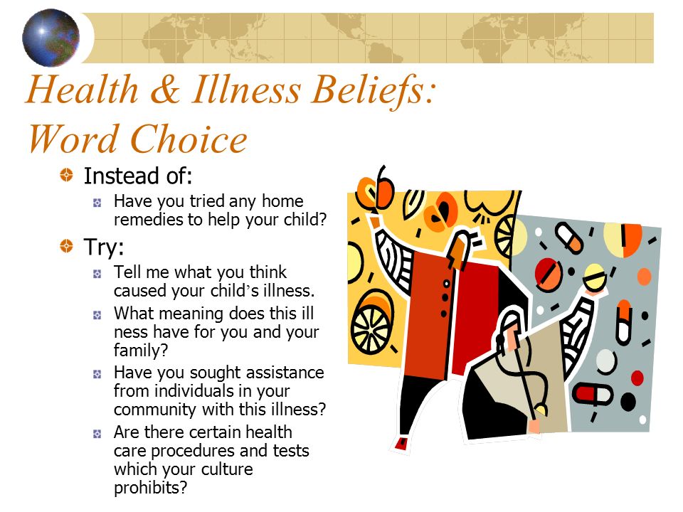 Health & Illness Beliefs: Word Choice Instead of: Have you tried any home remedies to help your child.
