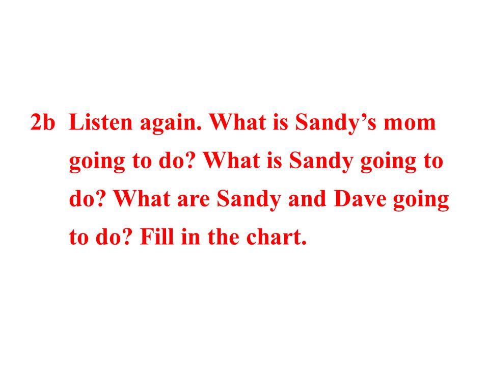 2b Listen again. What is Sandy’s mom going to do.