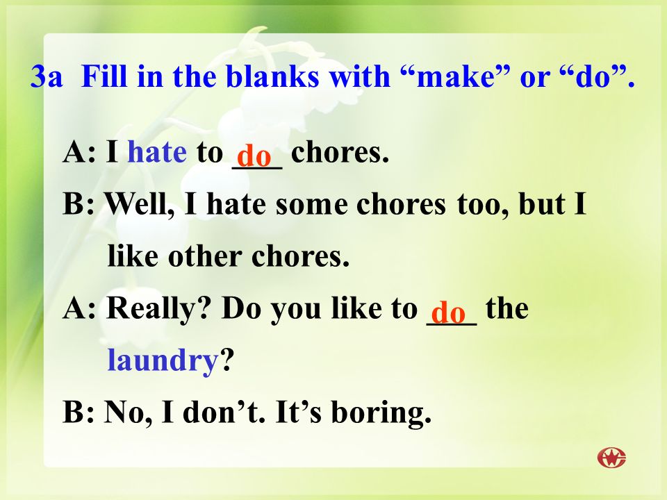 3a Fill in the blanks with make or do . A: I hate to ___ chores.