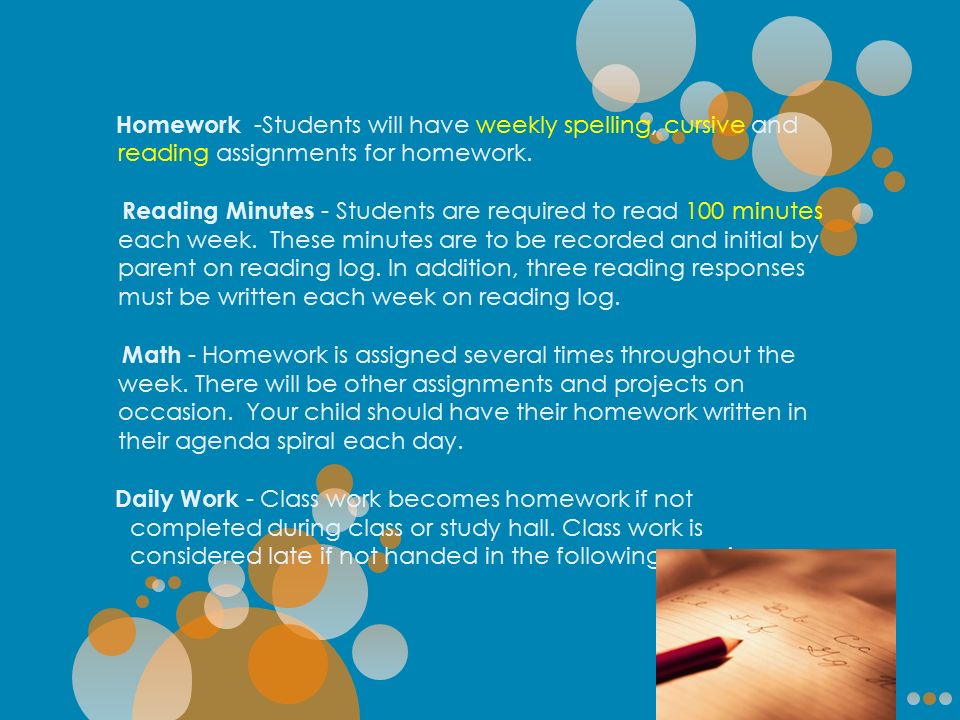 Homework -Students will have weekly spelling, cursive and reading assignments for homework.
