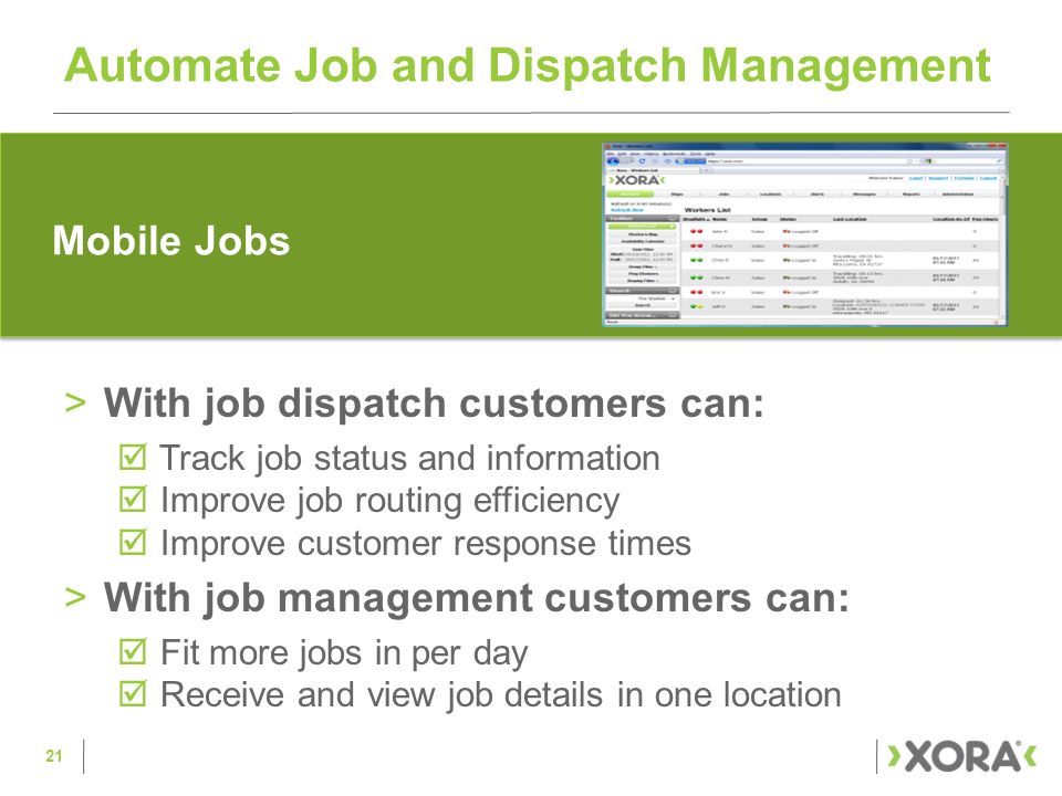Automate Job and Dispatch Management >With job dispatch customers can:  Track job status and information  Improve job routing efficiency  Improve customer response times >With job management customers can:  Fit more jobs in per day  Receive and view job details in one location 21
