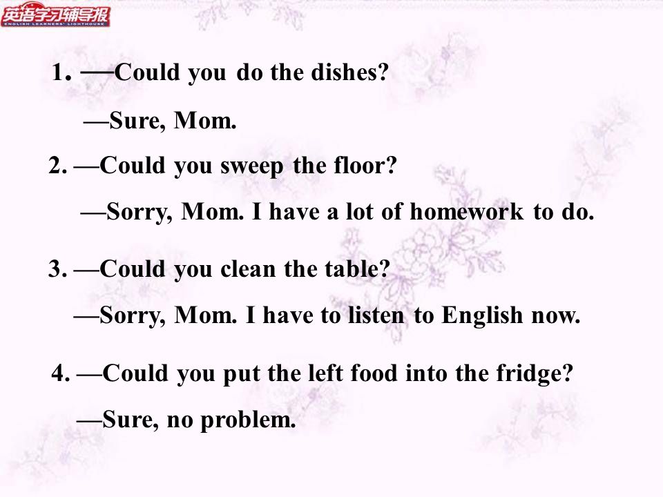 1. — Could you do the dishes. —Sure, Mom. 2. —Could you sweep the floor.