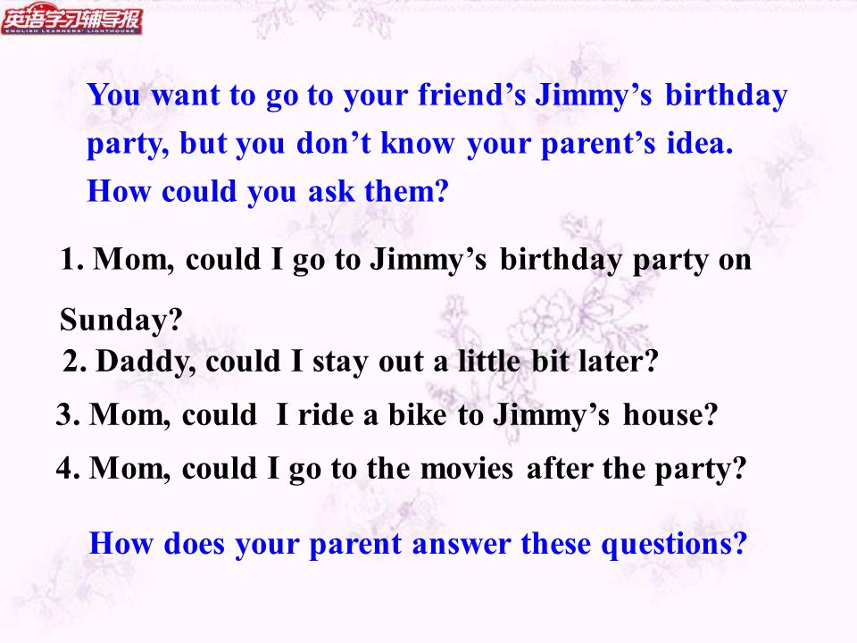 You want to go to your friend’s Jimmy’s birthday party, but you don’t know your parent’s idea.