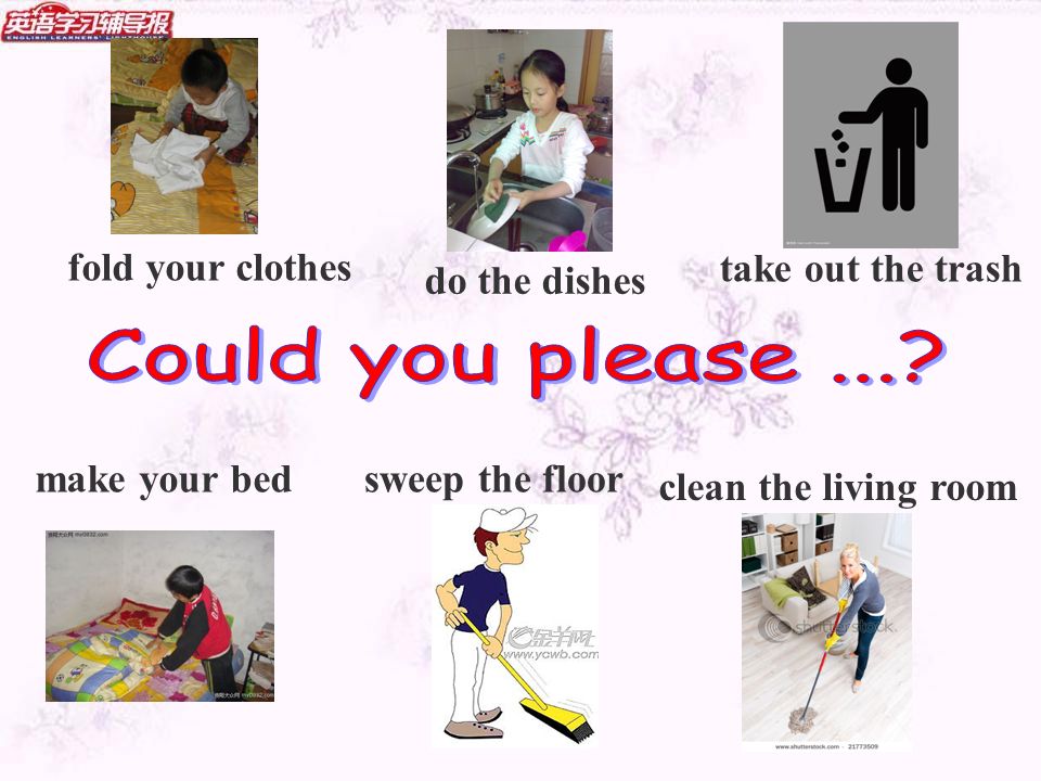 do the dishes sweep the floor take out the trash make your bed fold your clothes clean the living room