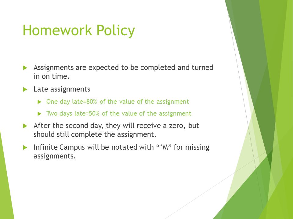 Homework Policy  Assignments are expected to be completed and turned in on time.