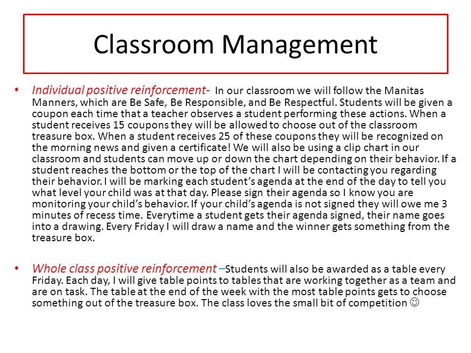 Classroom Management Individual positive reinforcement- In our classroom we will follow the Manitas Manners, which are Be Safe, Be Responsible, and Be Respectful.