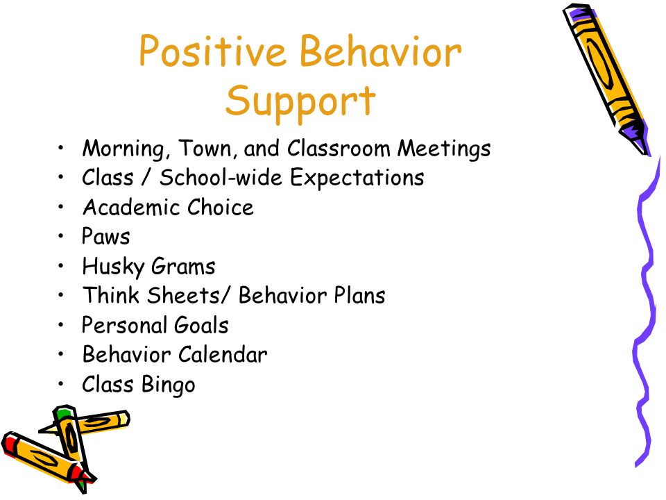 Positive Behavior Support Morning, Town, and Classroom Meetings Class / School-wide Expectations Academic Choice Paws Husky Grams Think Sheets/ Behavior Plans Personal Goals Behavior Calendar Class Bingo