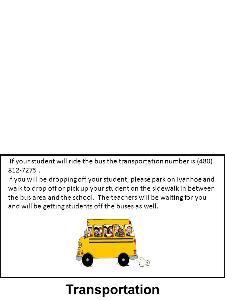 Transportation If your student will ride the bus the transportation number is (480)
