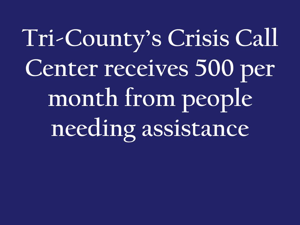 Tri-County’s Crisis Call Center receives 500 per month from people needing assistance