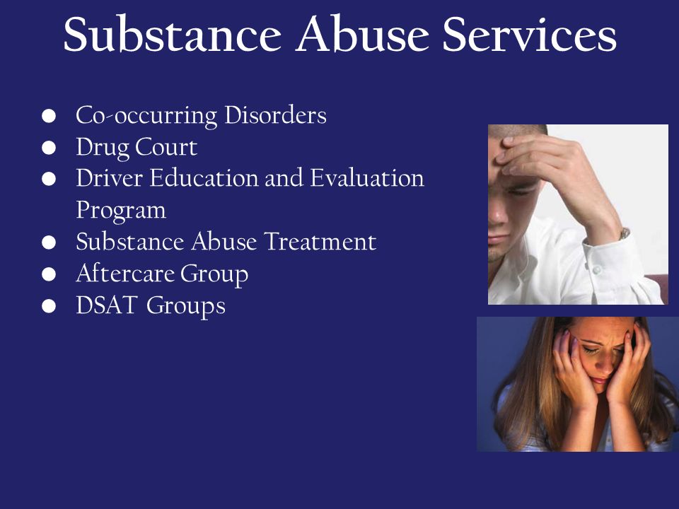 Substance Abuse Services Co-occurring Disorders Drug Court Driver Education and Evaluation Program Substance Abuse Treatment Aftercare Group DSAT Groups