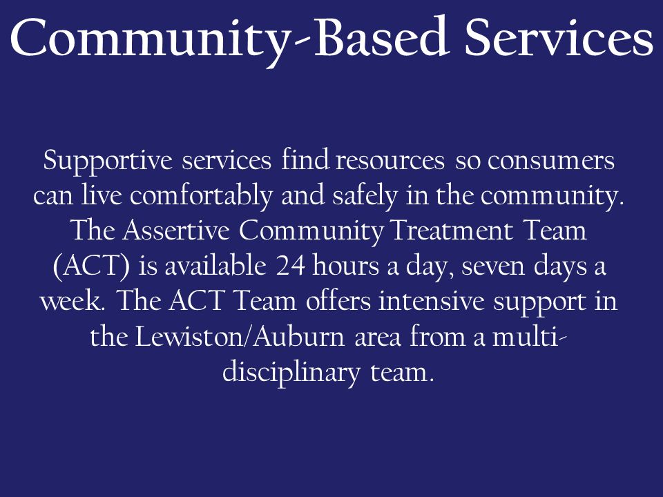 Community-Based Services Supportive services find resources so consumers can live comfortably and safely in the community.