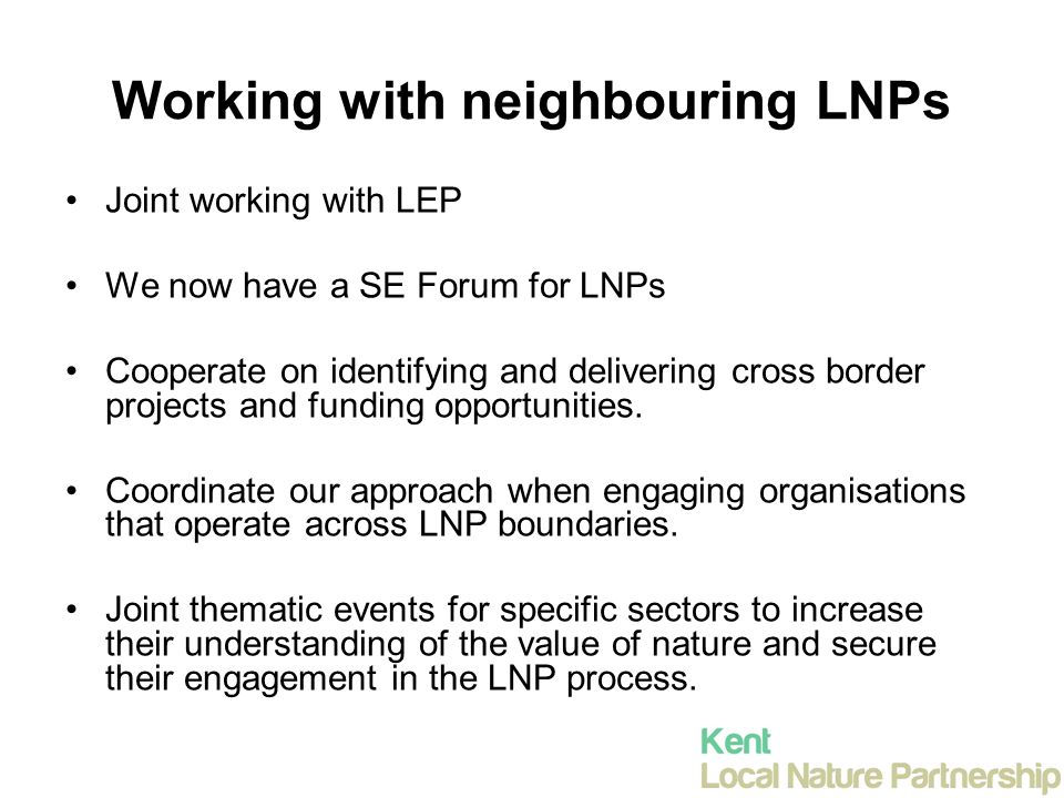 Working with neighbouring LNPs Joint working with LEP We now have a SE Forum for LNPs Cooperate on identifying and delivering cross border projects and funding opportunities.