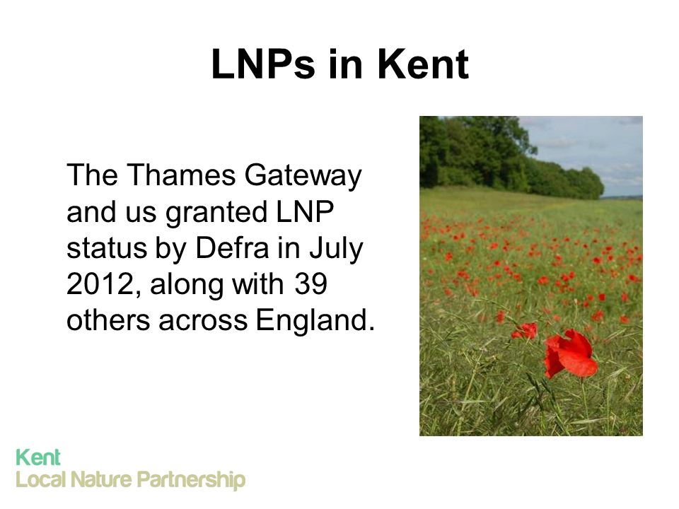 LNPs in Kent The Thames Gateway and us granted LNP status by Defra in July 2012, along with 39 others across England.