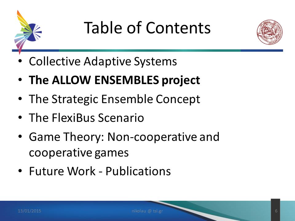 Table of Contents Collective Adaptive Systems The ALLOW ENSEMBLES project The Strategic Ensemble Concept The FlexiBus Scenario Game Theory: Non-cooperative and cooperative games Future Work - Publications tsl.gr6