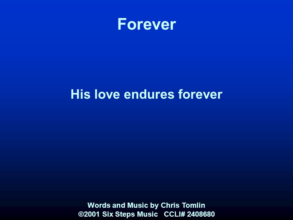 Forever His love endures forever Words and Music by Chris Tomlin ©2001 Six Steps Music CCLI#