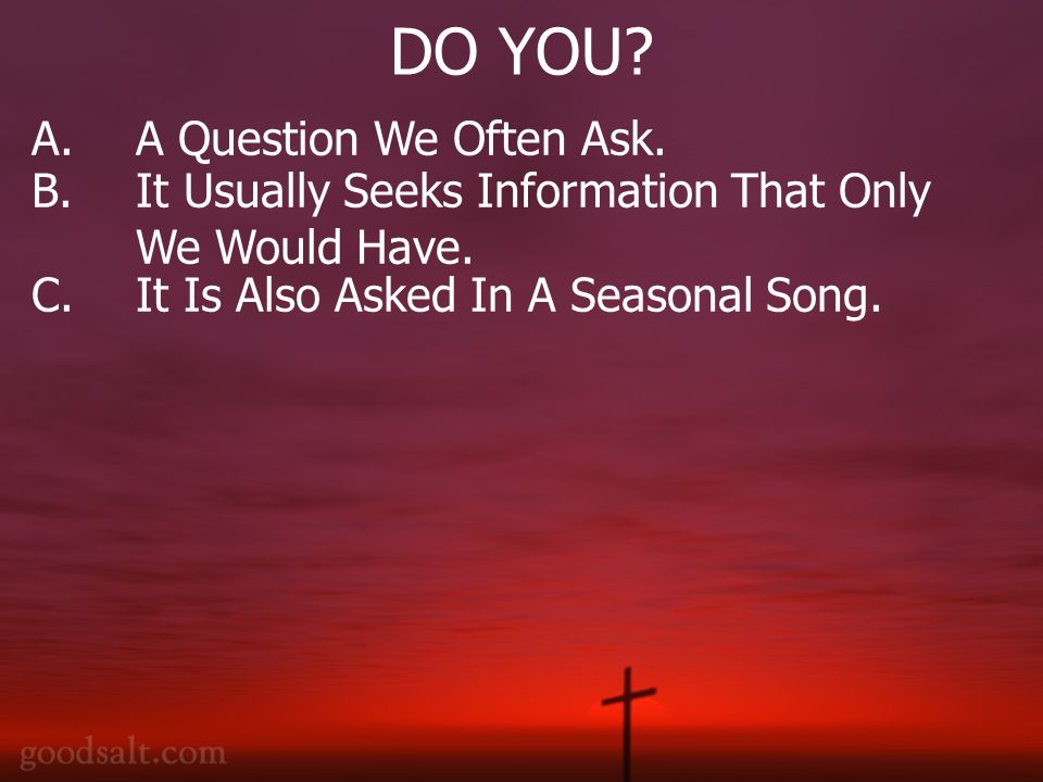 DO YOU. A.A Question We Often Ask. B.It Usually Seeks Information That Only We Would Have.