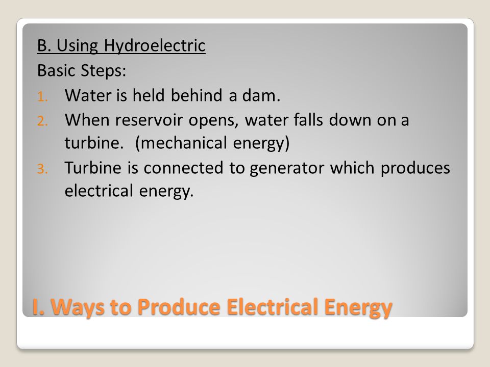 I. Ways to Produce Electrical Energy B. Using Hydroelectric Basic Steps: 1.