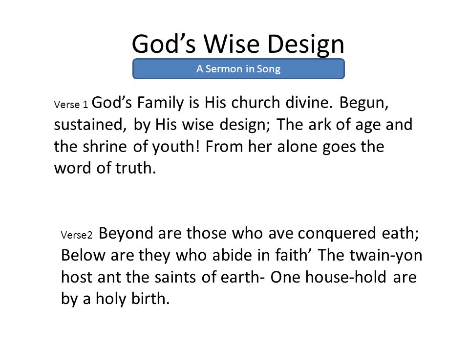 God’s Wise Design A Sermon in Song Verse 1 God’s Family is His church divine.