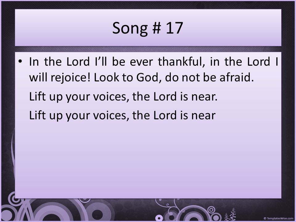 Song # 17 In the Lord I’ll be ever thankful, in the Lord I will rejoice.