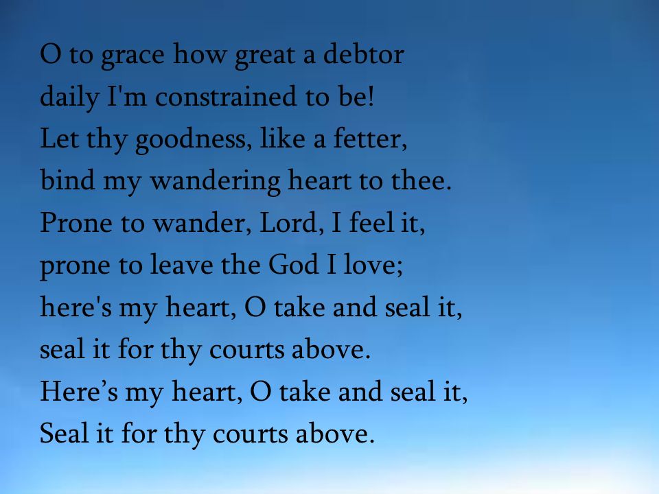 O to grace how great a debtor daily I m constrained to be.