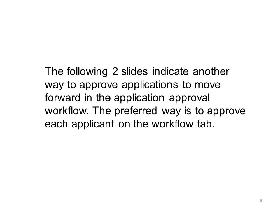 The following 2 slides indicate another way to approve applications to move forward in the application approval workflow.