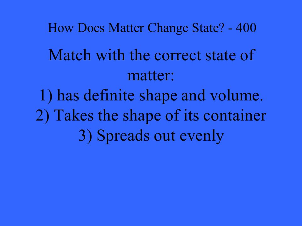 Match with the correct state of matter: 1) has definite shape and volume.