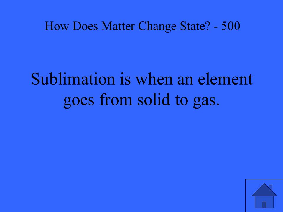 Sublimation is when an element goes from solid to gas. How Does Matter Change State - 500