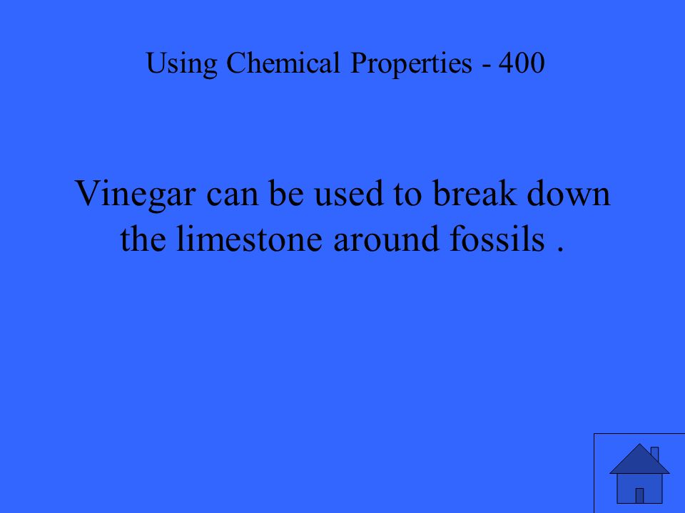 Vinegar can be used to break down the limestone around fossils. Using Chemical Properties - 400