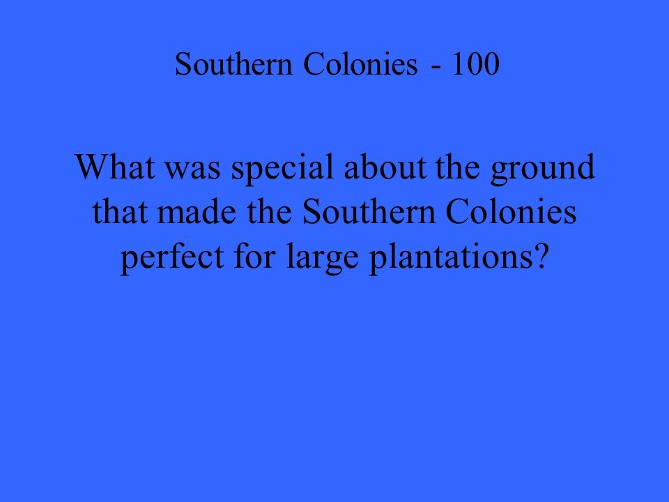What was special about the ground that made the Southern Colonies perfect for large plantations.