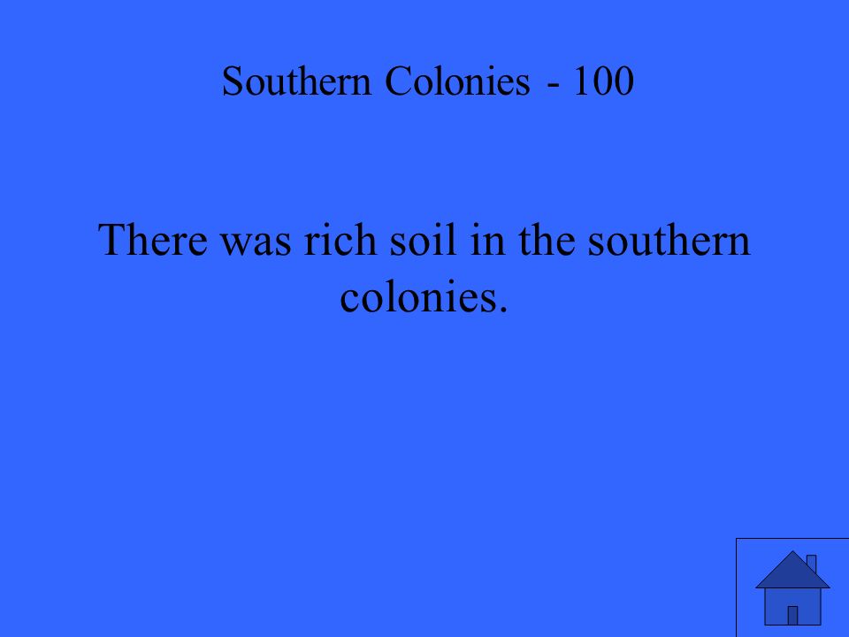 There was rich soil in the southern colonies. Southern Colonies - 100