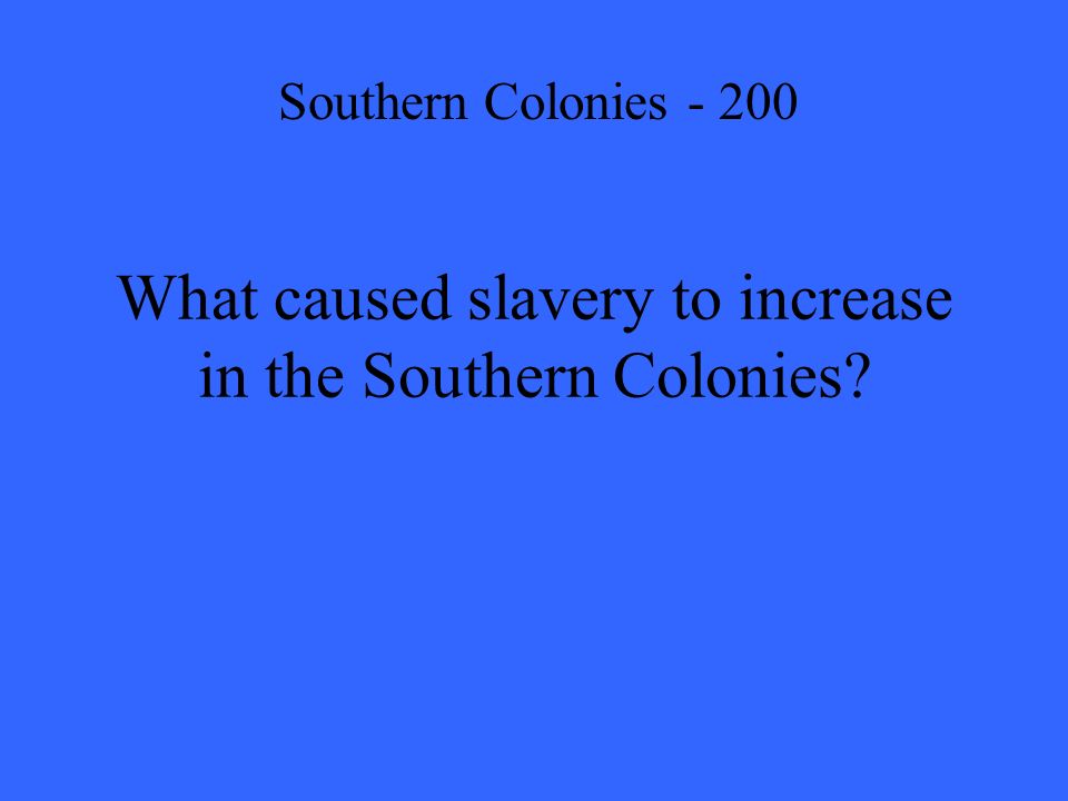 What caused slavery to increase in the Southern Colonies Southern Colonies - 200