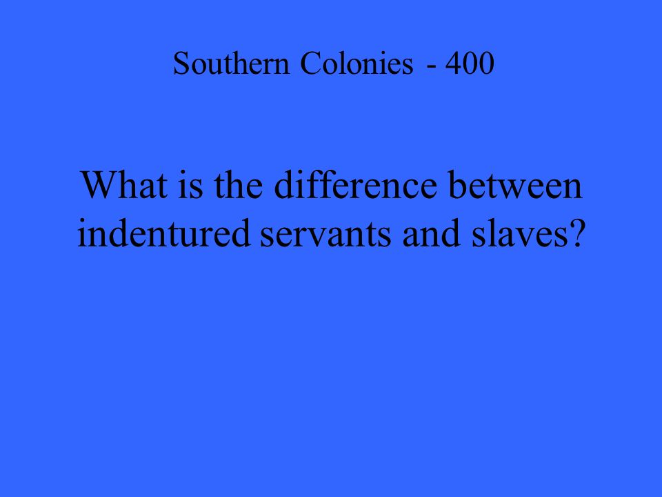 What is the difference between indentured servants and slaves Southern Colonies - 400