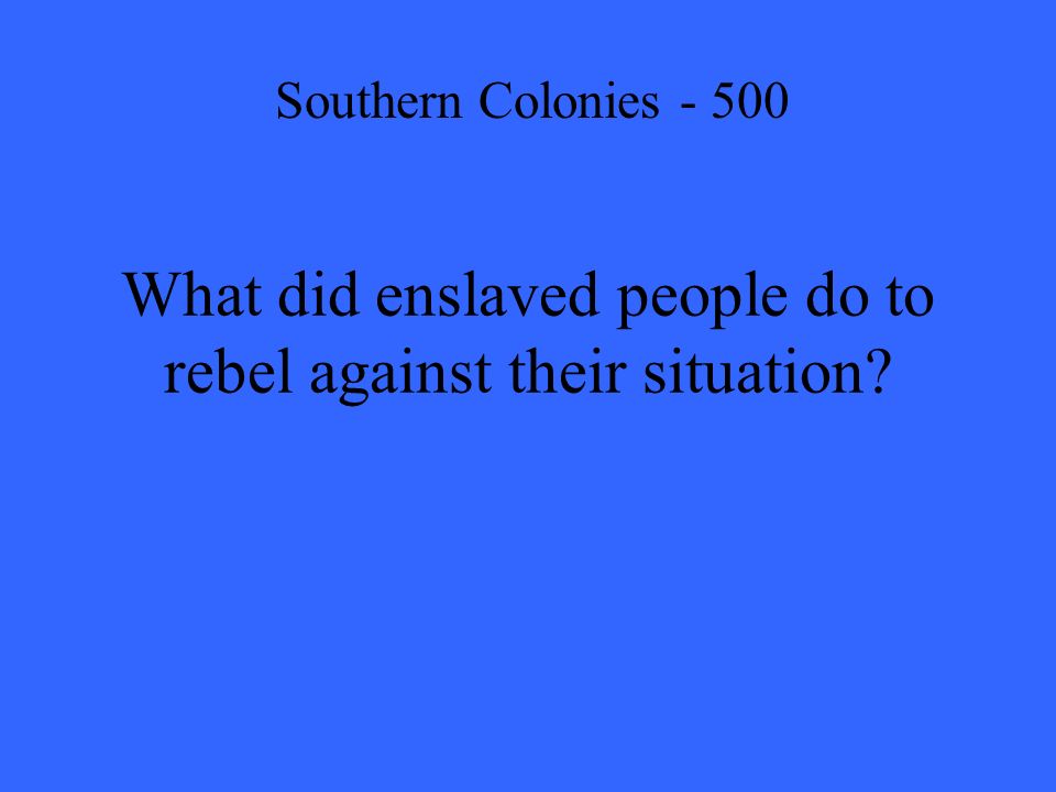 What did enslaved people do to rebel against their situation Southern Colonies - 500