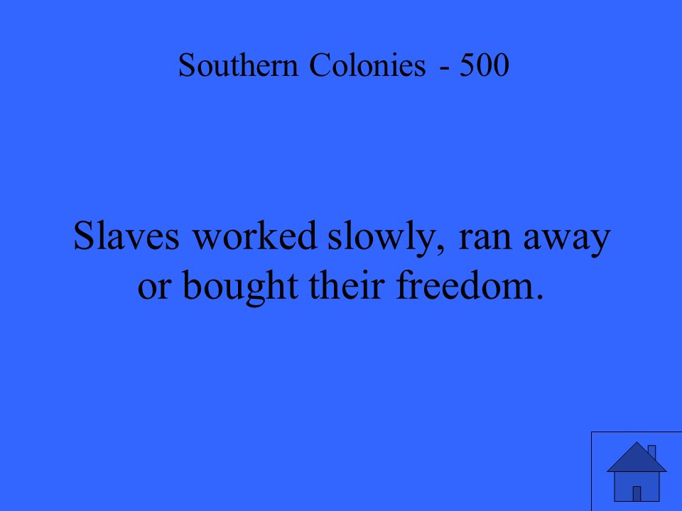 Slaves worked slowly, ran away or bought their freedom. Southern Colonies - 500
