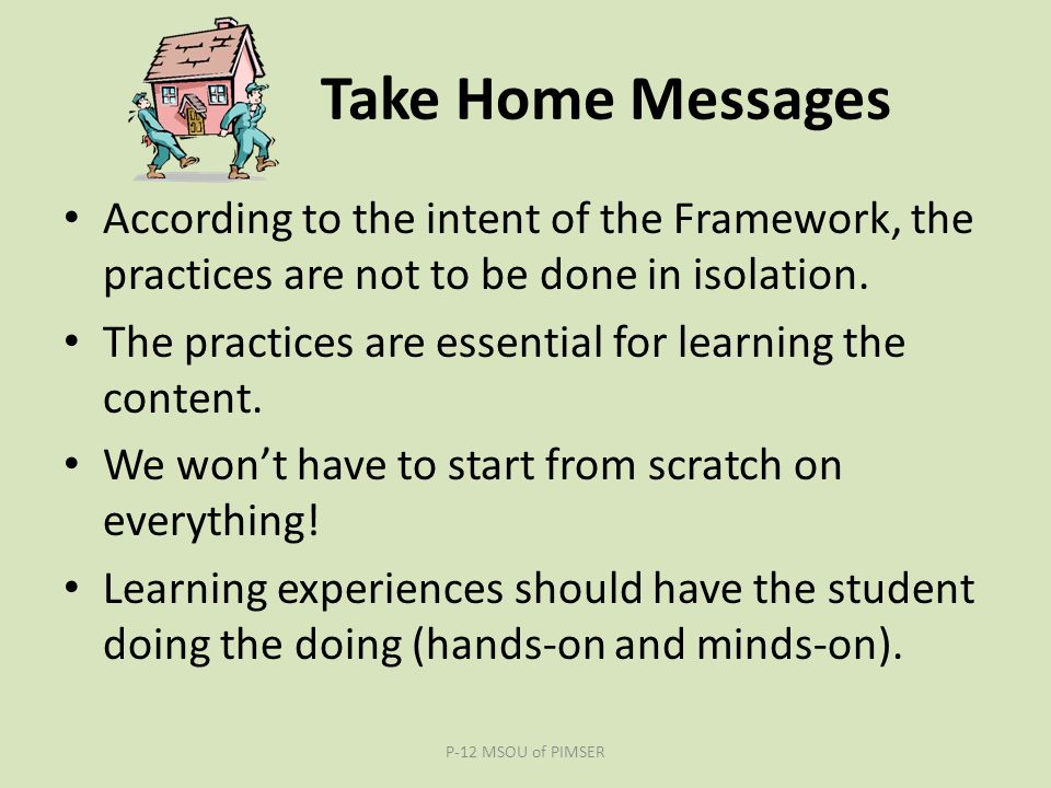 Take Home Messages According to the intent of the Framework, the practices are not to be done in isolation.
