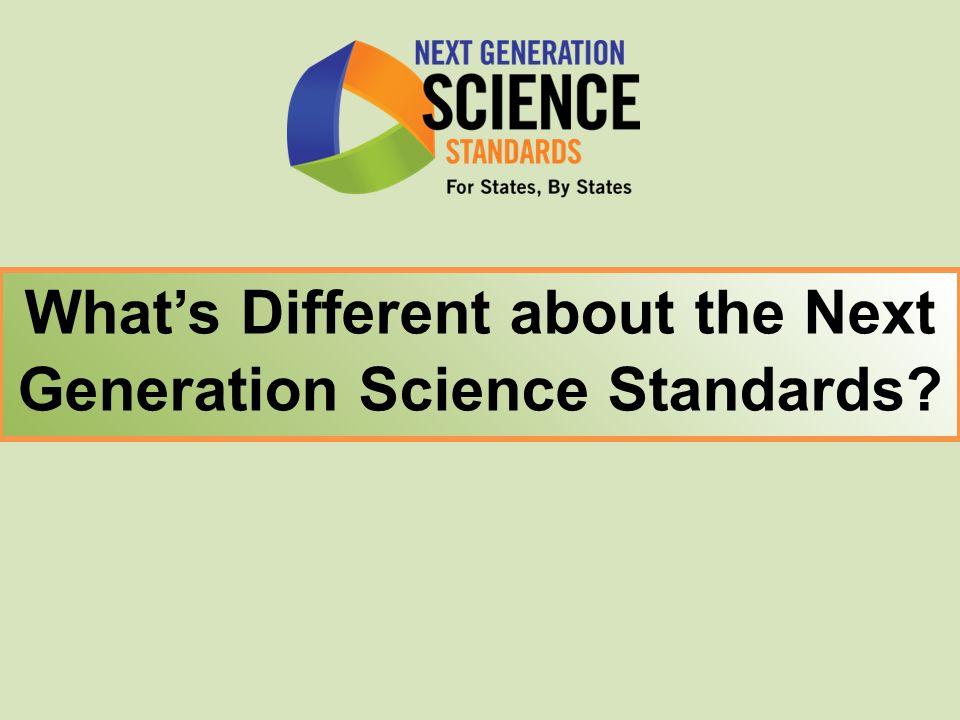 What’s Different about the Next Generation Science Standards