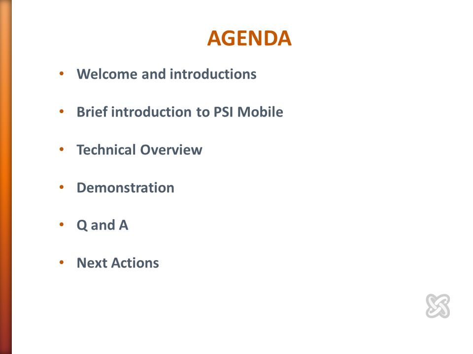 AGENDA Welcome and introductions Brief introduction to PSI Mobile Technical Overview Demonstration Q and A Next Actions