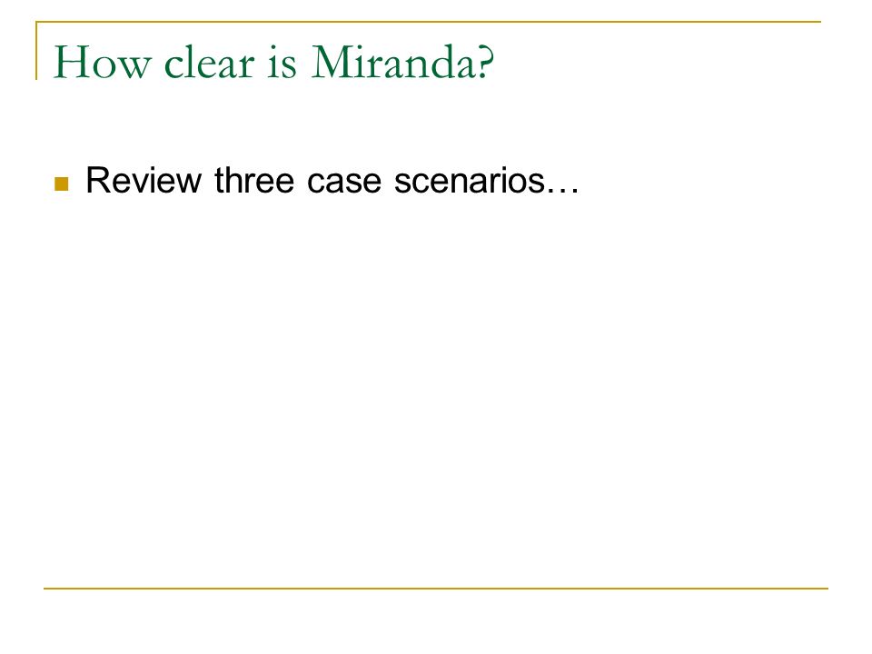 How clear is Miranda Review three case scenarios…