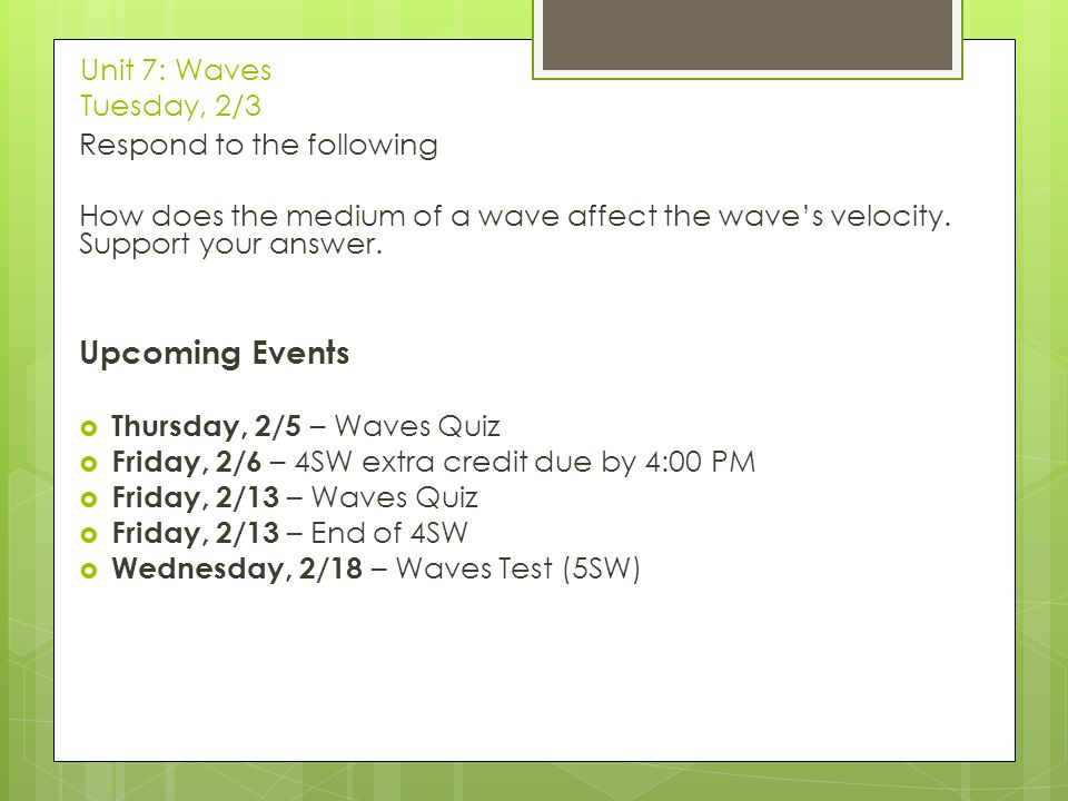 Unit 7: Waves Tuesday, 2/3 Respond to the following How does the medium of a wave affect the wave’s velocity.